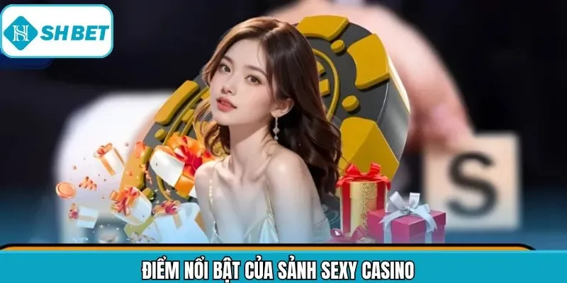 Đặc điểm nổi bật nhất của Sexy Casino