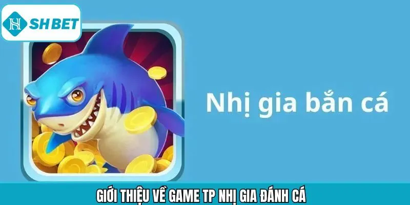 Tìm hiểu TP nhị gia bắn cá