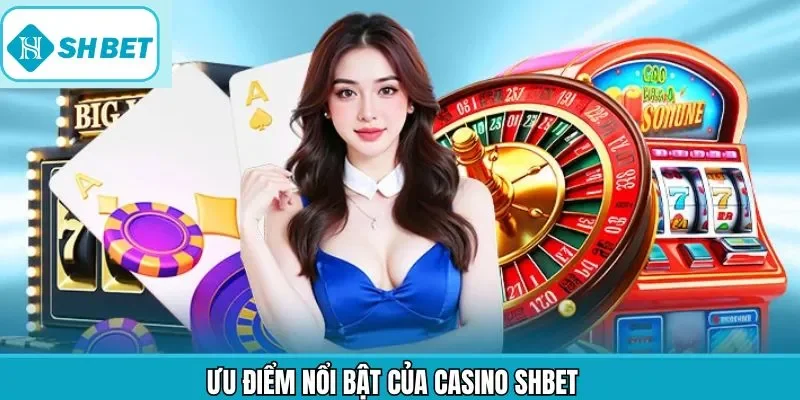 Ưu điểm thú vị khi tham gia hệ thống casino